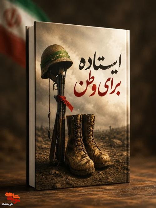 کتاب «ایستاده برای وطن» |روایت حماسه رزمندگان کرمانشاه در مرزهای دفاع مقدس کتاب «ایستاده برای وطن» |روایت حماسه رزمندگان کرمانشاه در مرزهای دفاع مقدس